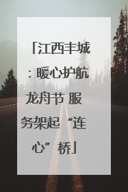 江西丰城：暖心护航龙舟节 服务架起“连心”桥