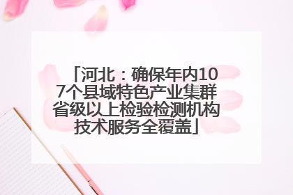河北：确保年内107个县域特色产业集群省级以上检验检测机构技术服务全覆盖