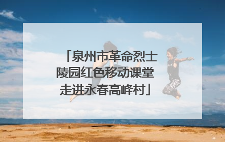 泉州市革命烈士陵园红色移动课堂走进永春高峰村