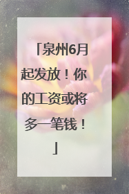 泉州6月起发放！你的工资或将多一笔钱！