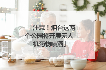 注意！烟台这两个公园将开展无人机药物喷洒