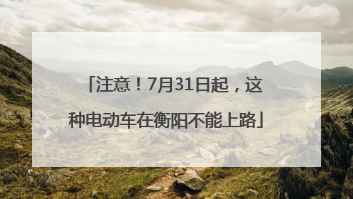注意！7月31日起，这种电动车在衡阳不能上路