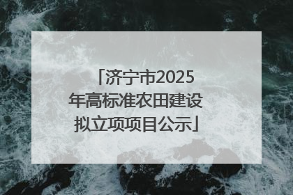 济宁市2025年高标准农田建设拟立项项目公示