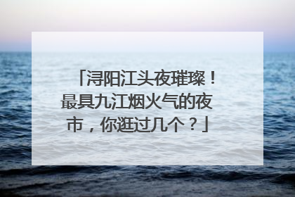 浔阳江头夜璀璨！最具九江烟火气的夜市，你逛过几个？