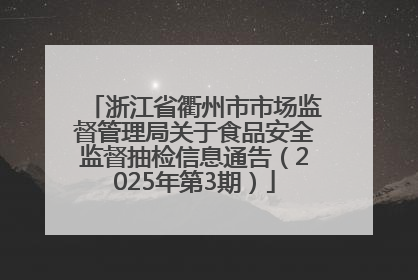 浙江省衢州市市场监督管理局关于食品安全监督抽检信息通告（2025年第3期）
