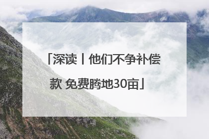 深读丨他们不争补偿款 免费腾地30亩