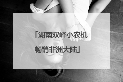 湖南双峰小农机畅销非洲大陆