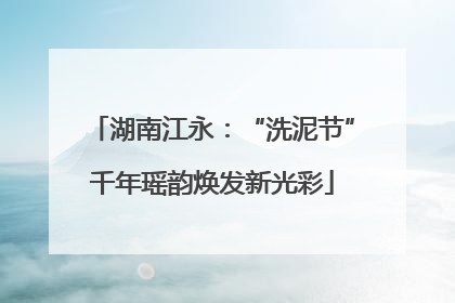 湖南江永：“洗泥节”千年瑶韵焕发新光彩