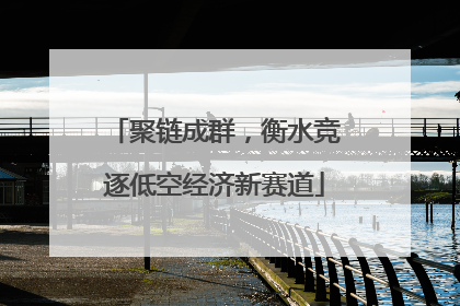 聚链成群，衡水竞逐低空经济新赛道