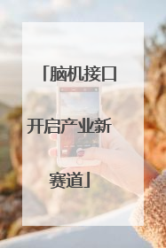 脑机接口开启产业新赛道