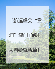 航运盛会“靠泊”津门 面朝大海绘就新篇