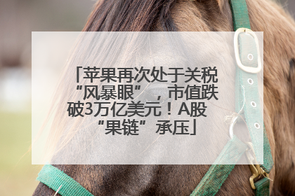苹果再次处于关税“风暴眼”,市值跌破3万亿美元!A股“果链”承压