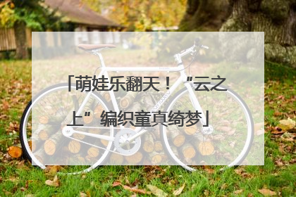 萌娃乐翻天！“云之上”编织童真绮梦