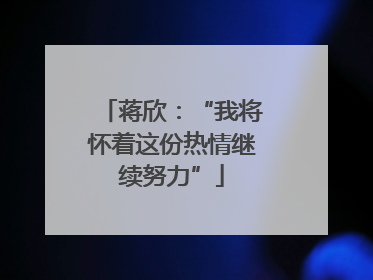蒋欣：“我将怀着这份热情继续努力”