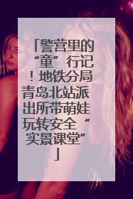 警营里的“童”行记！地铁分局青岛北站派出所带萌娃玩转安全“实景课堂”