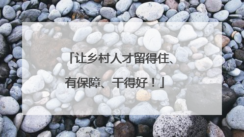 让乡村人才留得住、有保障、干得好！