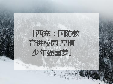 西充：国防教育进校园 厚植少年强国梦