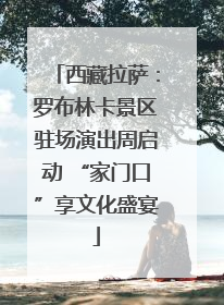 西藏拉萨：罗布林卡景区驻场演出周启动 “家门口”享文化盛宴