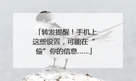 转发提醒！手机上这些设置，可能在“偷”你的信息……