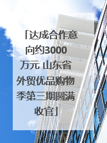 达成合作意向约3000万元 山东省外贸优品购物季第三期圆满收官