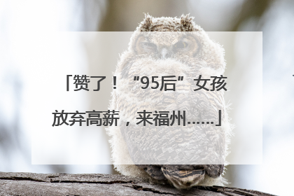 赞了！“95后”女孩放弃高薪，来福州……