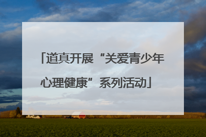 道真开展“关爱青少年心理健康”系列活动