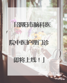 邵阳市脑科医院中医护理门诊即将上线！