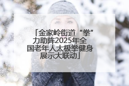 金家岭街道“拳”力助阵2025年全国老年人太极拳健身展示大联动