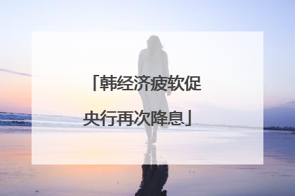 韩经济疲软促央行再次降息