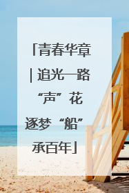 青春华章｜追光一路“声”花 逐梦“船”承百年