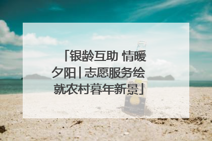 银龄互助 情暖夕阳│志愿服务绘就农村暮年新景