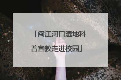 闽江河口湿地科普宣教走进校园