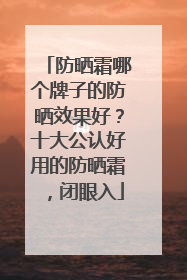 防晒霜哪个牌子的防晒效果好？十大公认好用的防晒霜，闭眼入