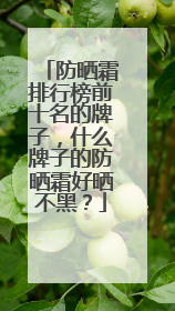 防晒霜排行榜前十名的牌子，什么牌子的防晒霜好晒不黑？