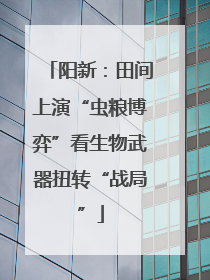阳新：田间上演“虫粮博弈”看生物武器扭转“战局”