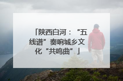 陕西白河：“五线谱”奏响城乡文化“共鸣曲”