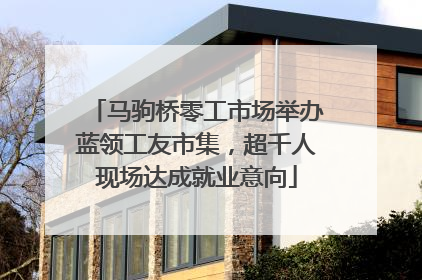 马驹桥零工市场举办蓝领工友市集，超千人现场达成就业意向