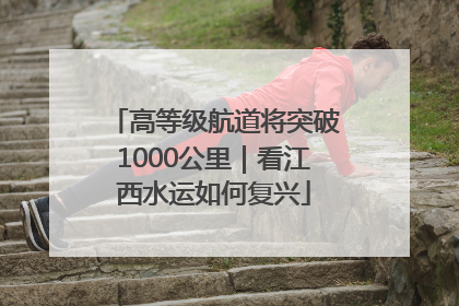 高等级航道将突破1000公里｜看江西水运如何复兴