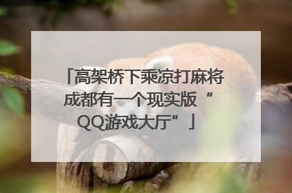高架桥下乘凉打麻将 成都有一个现实版“QQ游戏大厅”