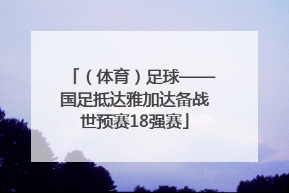 （体育）足球——国足抵达雅加达备战世预赛18强赛