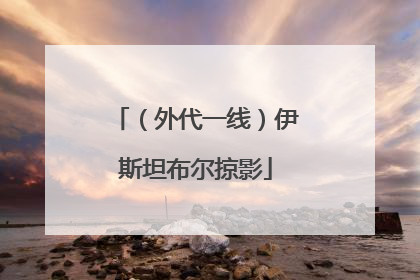 （外代一线）伊斯坦布尔掠影