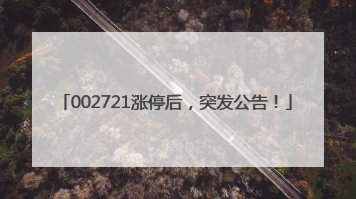 002721涨停后，突发公告！