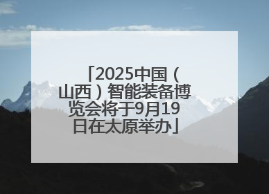 2025中国（山西）智能装备博览会将于9月19日在太原举办