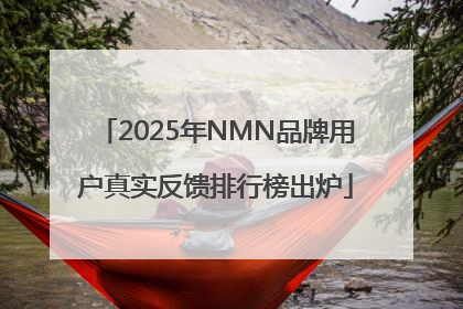 2025年NMN品牌用户真实反馈排行榜出炉