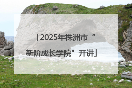2025年株洲市“新阶成长学院”开讲