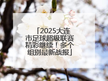 2025大连市足球超级联赛精彩继续！多个组别最新战报