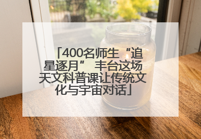 400名师生“追星逐月” 丰台这场天文科普课让传统文化与宇宙对话