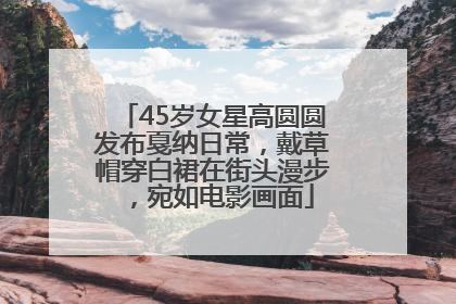 45岁女星高圆圆发布戛纳日常，戴草帽穿白裙在街头漫步，宛如电影画面