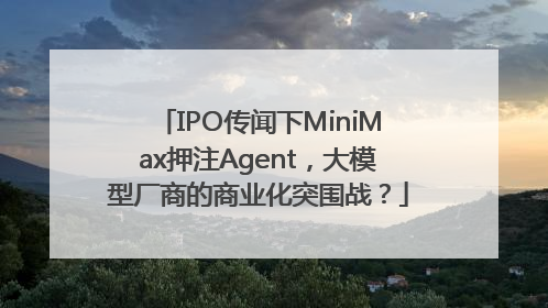 IPO传闻下MiniMax押注Agent，大模型厂商的商业化突围战？