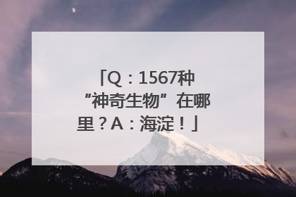 Q：1567种“神奇生物”在哪里？A：海淀！